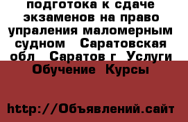 подготока к сдаче экзаменов на право упраления маломерным судном - Саратовская обл., Саратов г. Услуги » Обучение. Курсы   